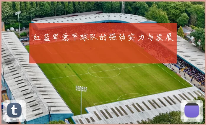 红蓝军意甲球队的强劲实力与发展