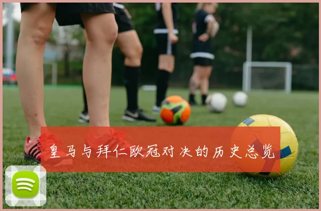 皇马与拜仁欧冠对决的历史总览