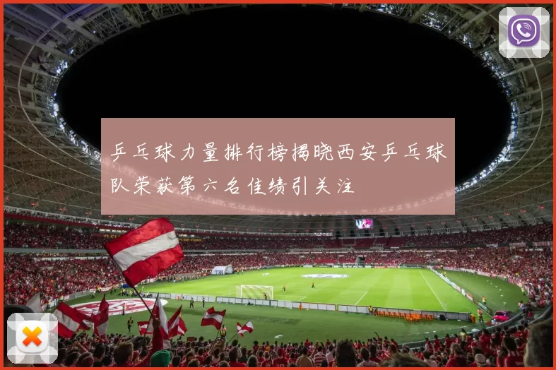 乒乓球力量排行榜揭晓西安乒乓球队荣获第六名佳绩引关注