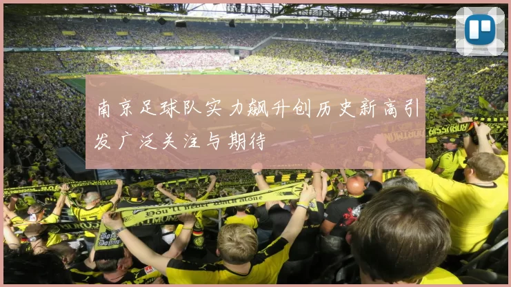 南京足球队实力飙升创历史新高引发广泛关注与期待