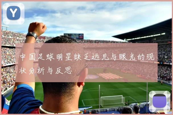 中国足球明星缺乏远见与眼光的现状分析与反思