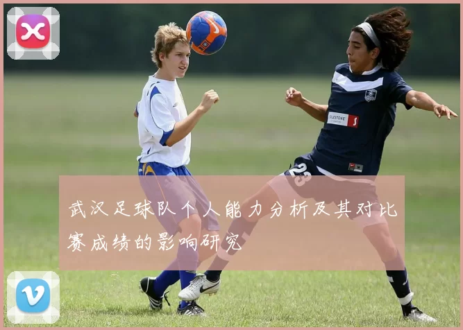武汉足球队个人能力分析及其对比赛成绩的影响研究