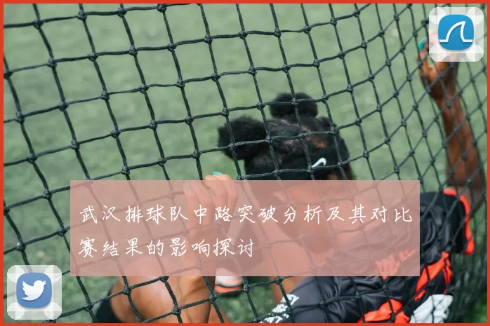 武汉排球队中路突破分析及其对比赛结果的影响探讨