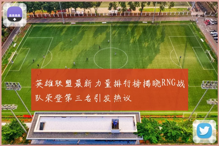 英雄联盟最新力量排行榜揭晓RNG战队荣登第三名引发热议