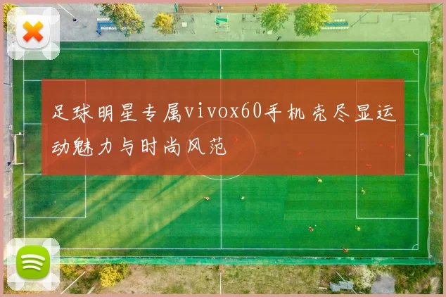 足球明星专属vivox60手机壳尽显运动魅力与时尚风范