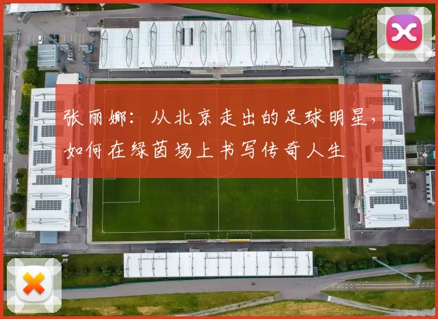 张丽娜：从北京走出的足球明星，如何在绿茵场上书写传奇人生